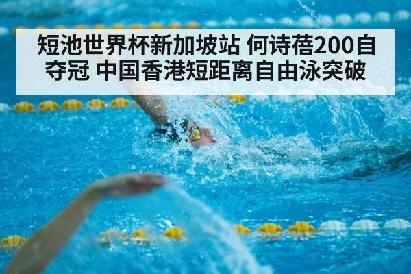 短池世界杯新加坡站 何诗蓓200自夺冠 中国香港短距离自由泳突破
